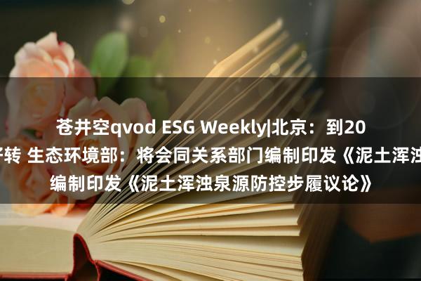 苍井空qvod ESG Weekly|北京：到2035年生态环境根底好转 生态环境部：将会同关系部门编制印发《泥土浑浊泉源防控步履议论》