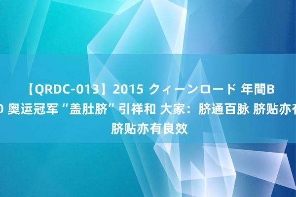 【QRDC-013】2015 クィーンロード 年間BEST10 奥运冠军“盖肚脐”引祥和 大家：脐通百脉 脐贴亦有良效