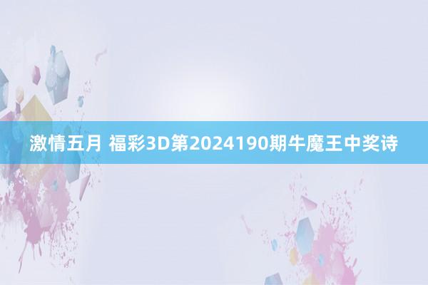 激情五月 福彩3D第2024190期牛魔王中奖诗