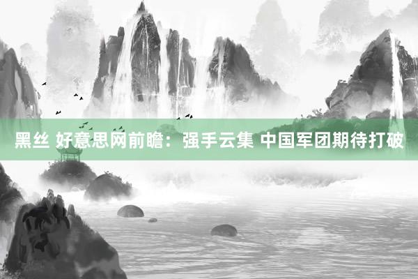 黑丝 好意思网前瞻：强手云集 中国军团期待打破