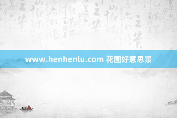 www.henhenlu.com 花圃好意思景