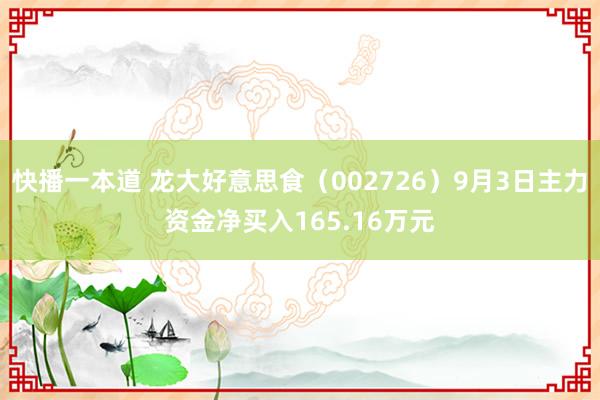 快播一本道 龙大好意思食（002726）9月3日主力资金净买入165.16万元